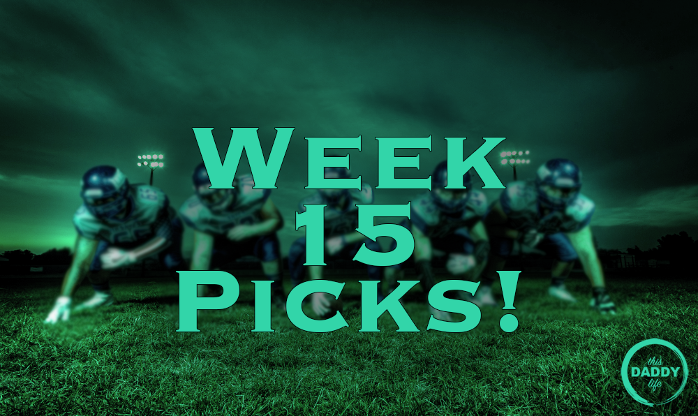 This Daddy Life NFL Week 15 Picks